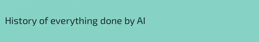 History of everything done by AI